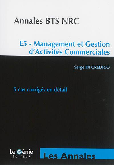 Annales BTS NRC : E5, management et gestion d'activités commerciales : 5 cas corrigés en détail