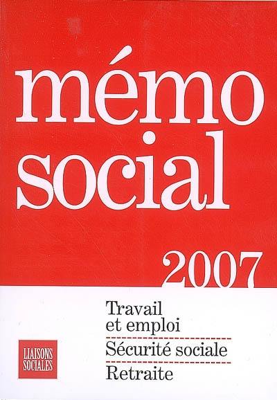 Mémo social 2007 : travail et emploi, sécurité sociale, retraite