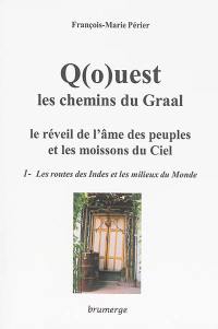 Q(o)uest, les chemins du Graal : le réveil de l'âme des peuples et les moissons du ciel. Vol. 1. Les routes des Indes et les milieux du monde