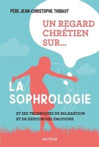 Un regard chrétien sur... la sophrologie : et ses techniques de relaxation et de gestion des émotions