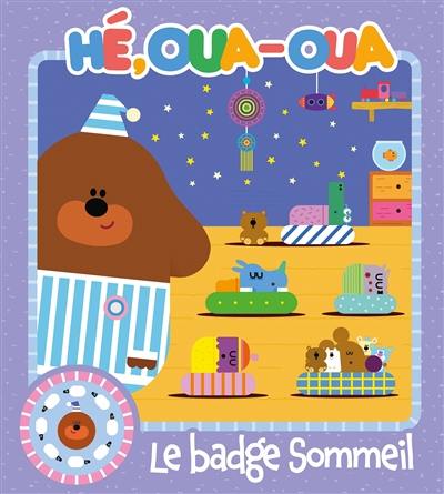 Hé, Oua-Oua. Le badge sommeil