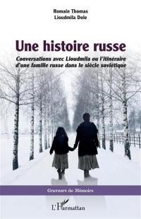 Une histoire russe : conversations avec Lioudmila ou l'itinéraire d'une famille russe dans le siècle soviétique