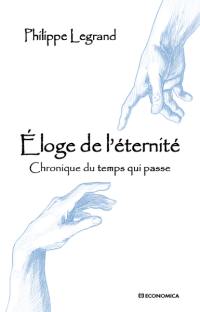 Eloge de l'éternité : chronique du temps qui passe