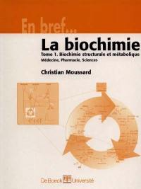 La biochimie. Vol. 1. Biochimie structurale et métabolique : médecine, pharmacie, sciences