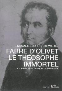 Fabre d'Olivet, le théosophe immortel : aux sources ésotériques de son oeuvre