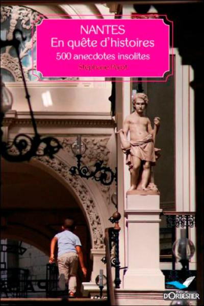 Nantes, en quête d'histoires : 500 anecdotes insolites