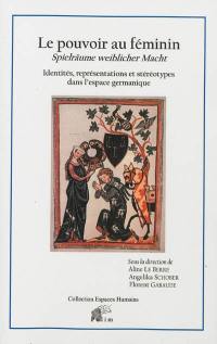 Le pouvoir au féminin : identités, représentations et stéréotypes dans l'espace germanique. Spielräume weiblicher Macht