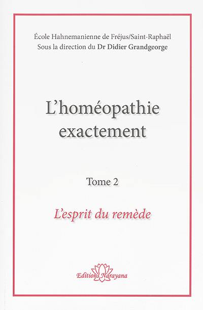 L'homéopathie exactement. Vol. 2. L'esprit du remède