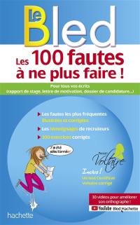 Les 100 fautes à ne plus faire ! : pour tous vos écrits (rapport de stage, lettre de motivation, dossier de candidature...)