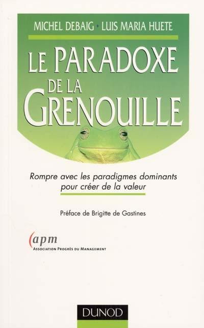 Le paradoxe de la grenouille : rompre avec les paradigmes dominants pour créer de la valeur