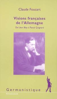 Visions françaises de l'Allemagne : de Léon Bloy à Pascal Quignard