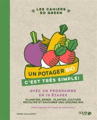 Un potager bio, c'est très simple ! : avec un programme en 10 étapes : planifier, semer, planter, cultiver, récolter et savourer des légumes bio (même quand on n'a pas la main verte)