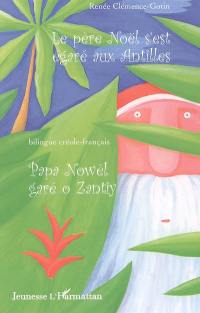 Le père Noël s'est égaré aux Antilles. Papa Nowèl garé o zantiy : conte bilingue français-créole