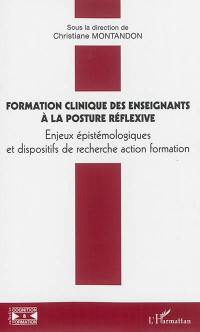 Formation clinique des enseignants à la posture réflexive : enjeux épistémologiques et dispositifs de recherche action formation