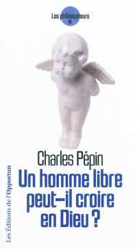 Un homme libre peut-il croire en Dieu ?