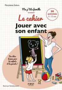 Le cahier jouer avec son enfant : des idées de jeux pour les enfants et les parents ! : 50 activités 5-12 ans