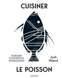 Cuisiner le poisson : des découpes à la maturation à sec : techniques & recettes