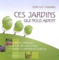 Ces jardins qui nous aident : des exercices pratiques pour évacuer votre stress et devenir le jardinier de votre vie