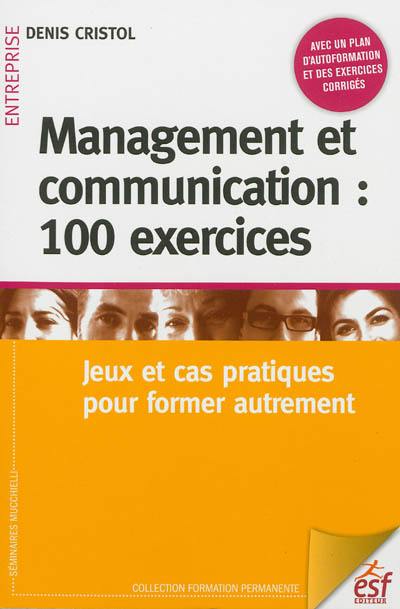 Management et communication : 100 exercices : jeux et cas pratiques pour former autrement