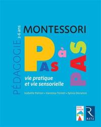 Montessori pas à pas : vie pratique et vie sensorielle : 2-6 ans