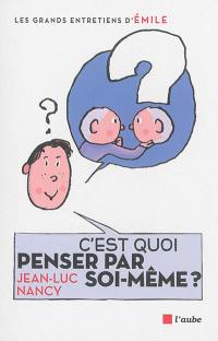 C'est quoi penser par soi-même ? : entretiens avec Emile