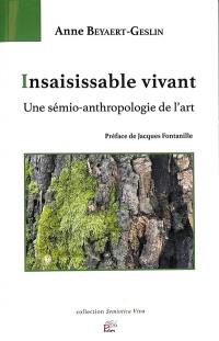 Insaisissable vivant : une sémio-anthropologie de l'art