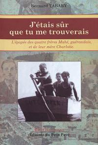 J'étais sûr que tu me trouverais : l'épopée des quatre frères Mahé, Guérandais, et de leur mère Charlotte : récit historique