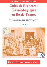 Guide de recherche généalogique en Ile-de-France : Paris, Seine-et-Marne, Yvelines, Essonne, Hauts-de-Seine, Seine-Saint-Denis, Val-de-Marne, Val-d'Oise