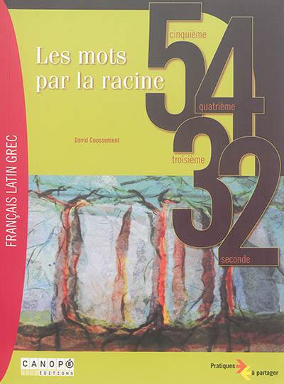 Les mots par la racine, 5e, 4e, 3e, 2e : français, latin, grec