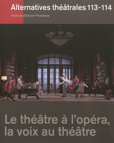 Alternatives théâtrales, n° 113-114. Le théâtre à l'opéra, la voix au théâtre