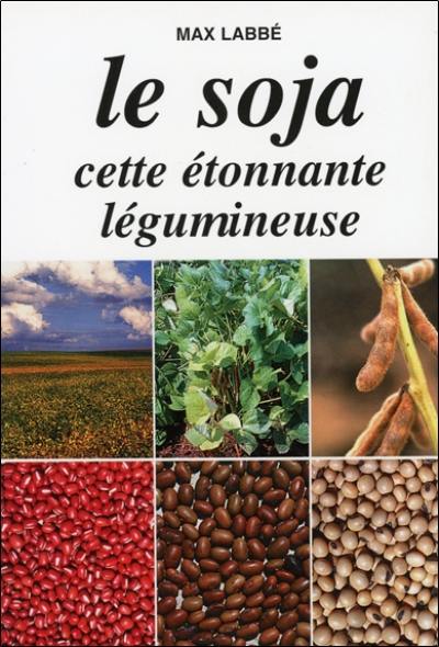 Le soja, cette étonnante légumineuse : et ses assimilés, soja vert (vigna radiata), soja rouge ou azuki (vigna angularis), soja noir (vigna mungo)