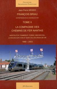 François Briau : entrepreneur de chemins de fer. Vol. 2. La Compagnie des chemins de fer nantais : Nantes-Etat, Paimboeuf, Pornic, Machecoul, la Roche-sur-Yon et Saint-Gilles-Croix-de-Vie, 1869-2003