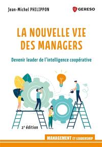 La nouvelle vie des managers : devenir leader de l'intelligence coopérative