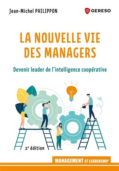 La nouvelle vie des managers : devenir leader de l'intelligence coopérative