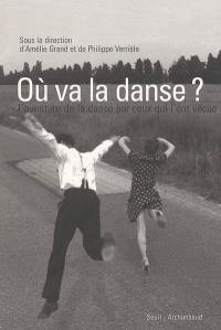 Où va la danse ? : l'aventure de la danse par ceux qui l'ont vécue