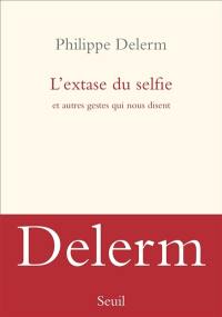 L'extase du selfie : et autres gestes qui nous disent