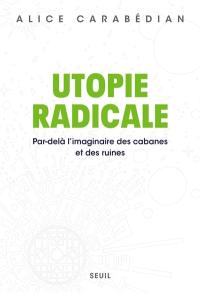 Utopie radicale : par-delà l'imaginaire des cabanes et des ruines