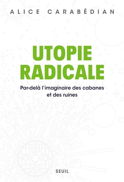 Utopie radicale : par-delà l'imaginaire des cabanes et des ruines