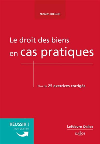 Le droit des biens en cas pratiques : plus de 25 exercices corrigés