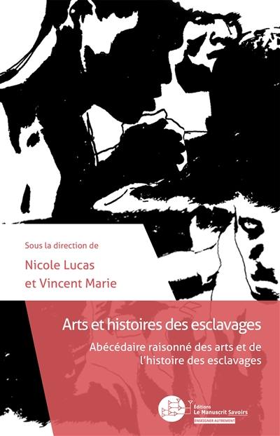 Arts et histoires des esclavages : abécédaire raisonné des arts et de l'histoire des esclavages