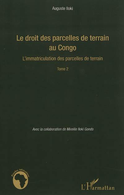 Le droit des parcelles de terrain au Congo. Vol. 2. L'immatriculation des parcelles de terrain