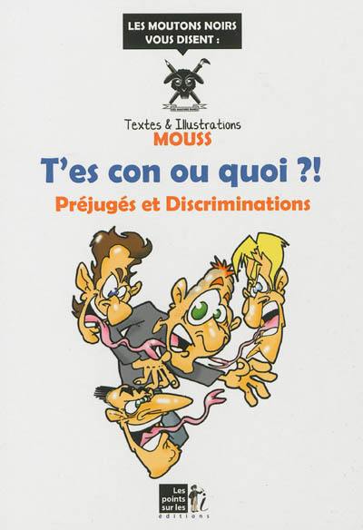 T'es con ou quoi ?! : préjugés et discriminations