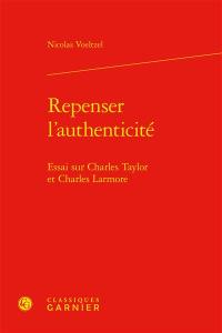 Repenser l'authenticité : essai sur Charles Taylor et Charles Larmore