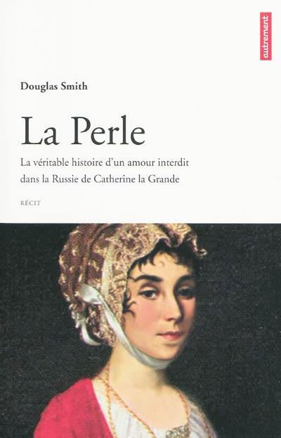 La perle : la véritable histoire d'un amour interdit dans la Russie de Catherine La Grande