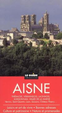 Aisne : Thiérache, Vermandois, Laonnois, Soissonnsais, vallée de la Marne : Vervins, Saint-Quentin, Laon, Soissons, Château -Thierry... : culture et patrimoine, nature et promenades, loisirs et art de vivre, bonnes adresses