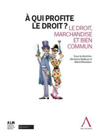 A qui profite le droit ? : le droit, marchandise et bien commun : actes du colloque, Bruxelles, 16 mai 2019