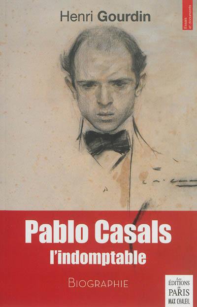 Pablo Casals, l'indomptable : biographie