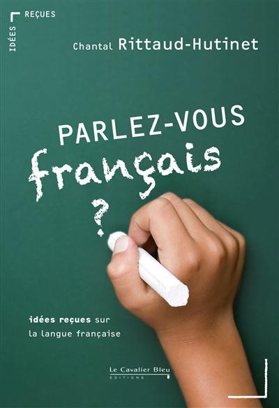 Parlez-vous français ? : idées reçues sur la langue française