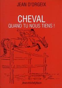 Cheval quand tu nous tiens !