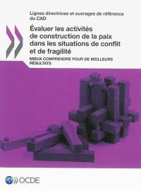 Evaluer les activités de construction de la paix dans les situations de conflit et de fragilité : mieux comprendre pour de meilleurs résultats